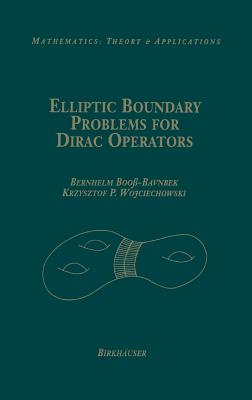 Elliptic Boundary Problems for Dirac Operators - Boo-Bavnbek, Bernhelm, and Wojciechhowski, Krzysztof P