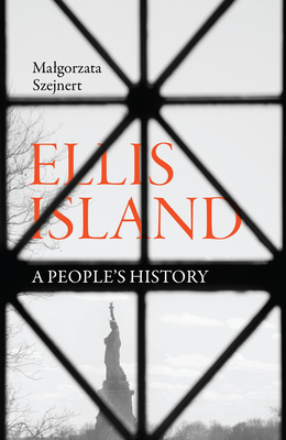 Ellis Island: A People's History - Szejnert, Malgorzata, and Gasper Bye, Sean (Translated by)