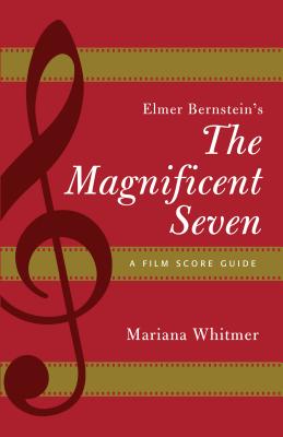 Elmer Bernstein's The Magnificent Seven: A Film Score Guide - Whitmer, Mariana