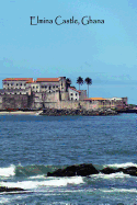 Elmina Castle Ghana: Africa Historical Landmark Ghanaian History Lined Writing Journal Notebook Diary 100 Cream Pages Transatlantic Slave Trading Dungeon African Journey Ancestry Travel