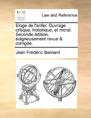 Eloge de L'Enfer. Ouvrage Critique, Historique, Et Moral. Seconde Edition, Soigneusement Revue & Corrigee. - Bernard, Jean Fr?d?ric