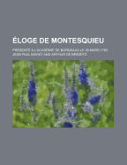 Eloge de Montesquieu; Presente A L'Academie de Bordeaux Le 28 Mars 1785