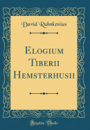 Elogium Tiberii Hemsterhusii (Classic Reprint)