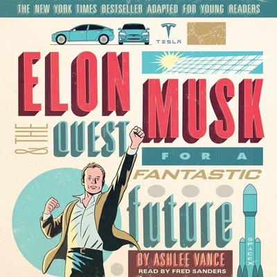 Elon Musk and the Quest for a Fantastic Future Young Readers' Edition - Vance, Ashlee, and Sanders, Fred (Read by)
