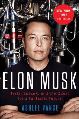 Elon Musk: Tesla, Spacex, and the Quest for a Fantastic Future - Vance, Ashlee