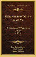 Eloquent Sons of the South V2: A Handbook of Southern Oratory (1909)