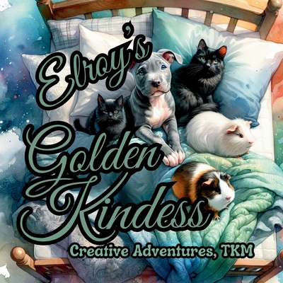 Elroy's Golden Kindness - Moore, Tanya, and Tkm, Creative Adventures