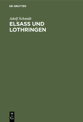 Elsa Und Lothringen: Nachweis Wie Diese Provinzen Dem Deutschen Reiche Verloren Gingen - Schmidt, Adolf