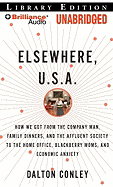 Elsewhere, U.S.A.: How We Got from the Company Man, Family Dinners, and the Affluent Society to the Home Office, Blackberry Moms, and Economic Anxiety