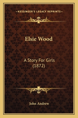 Elsie Wood: A Story for Girls (1872) - Andrew, John