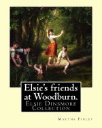 Elsie's Friends at Woodburn. by: Martha Finley: Elsie Dinsmore Collection