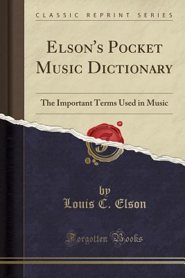 Elson's Pocket Music Dictionary: The Important Terms Used in Music (Classic Reprint) - Elson, Louis C