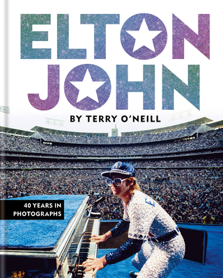Elton John by Terry O'Neill: 40 Years in Photographs - O'Neill, Terry