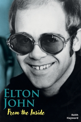 Elton John: From The Inside - Hayward, Keith, and Williams, Ray (Foreword by)