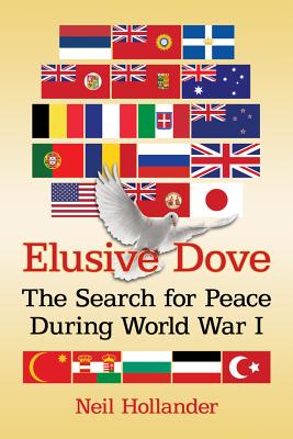 Elusive Dove: The Search for Peace During World War I - Hollander, Neil
