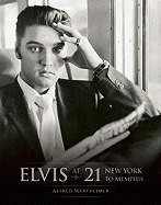 Elvis at 21: New York to Memphis - Wertheimer, Alfred (Text by), and Guralnick, Peter (Foreword by), and Murray, Chris (Introduction by)