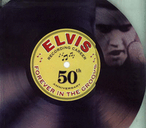 Elvis Forever in the Groove: Recording Career 50th Anniversary - Doll, Susan Ph. D.