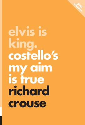 Elvis is King: Costello's My Aim Is True: Pop Classics #4 - Crouse, Richard