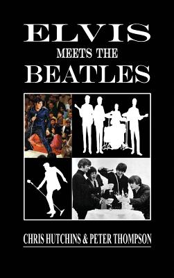Elvis Meets The Beatles - Hutchins, Chris, and Thompson, Peter, PhD