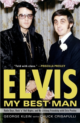 Elvis: My Best Man: Radio Days, Rock 'n' Roll Nights, and My Lifelong Friendship with Elvis Presley - Klein, George, and Crisafulli, Chuck