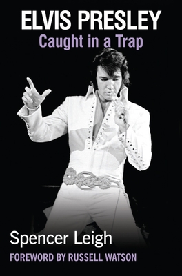 Elvis Presley: Caught in a Trap - Leigh, Spencer