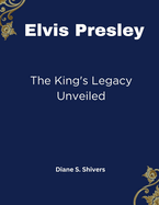 Elvis Presley: The King's Legacy Unveiled