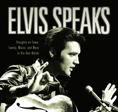 Elvis Speaks: Thoughts on Fame, Family, Music, and More in His Own Words - McKeon, Elizabeth, and Everett, Linda