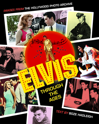 Elvis Through the Ages: Images from the Hollywood Photo Archive - Colin Slater and the Hollywood Photo Archive (Compiled by), and Hadleigh, Boze