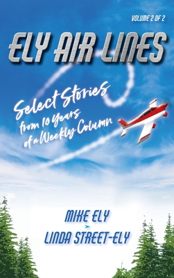 Ely Air Lines: Select Stories from 10 Years of a Weekly Column Volume 2 of 2 - Ely, Mike, and Street-Ely, Linda