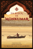 Em Busca de Monkumar: Um Conto M?stico Sobre Como Encontrar Amizade, Espiritualidade e Liberdade