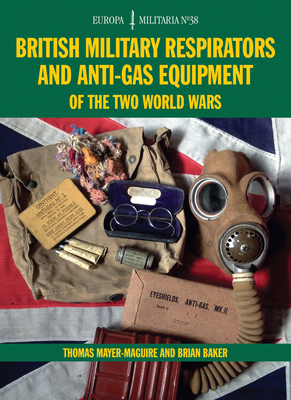 Em38 British Military Respirators and Anti-Gas Equipment of the Two World Wars - Mayer-Maguire, Thomas, and Baker, Brian