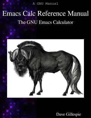 Emacs Calc Reference Manual: The GNU Emacs Calculator - Gillespie, Dave