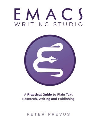 Emacs Writing Studio. A Practical Guide to Plain Text Writing and Publishing - Prevos, Peter