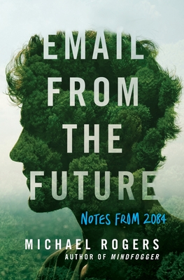 Email from the Future: Notes from 2084 - Rogers, Michael