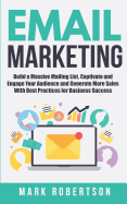 Email Marketing: Build a Massive Mailing List, Captivate and Engage Your Audience and Generate More Sales with Best Practices for Business Success