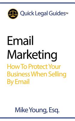 Email Marketing: How To Protect Your Business When Selling By Email - Young Esq, Mike