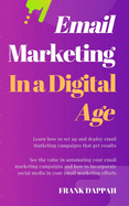 Email Marketing in A Digital Age: Learn how to attract new customers through the power of Email Marketing and Social Media