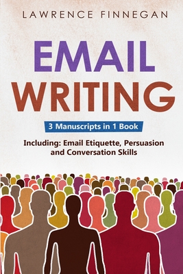 Email Writing: 3-in-1 Guide to Master Email Etiquette, Business Communication Skills & Professional Email Writing - Finnegan, Lawrence