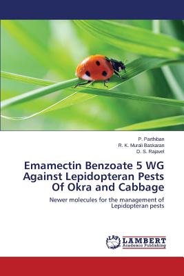 Emamectin Benzoate 5 WG Against Lepidopteran Pests Of Okra and Cabbage - Parthiban P, and Murali Baskaran R K, and Rajavel D S