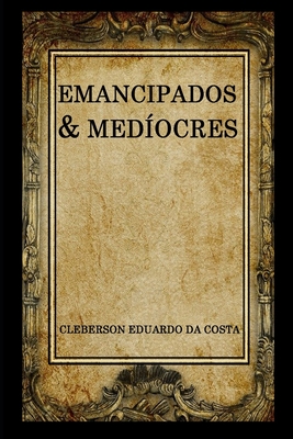 Emancipados & Mediocres - Da Costa, Cleberson Eduardo