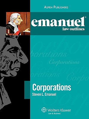 Emanuel Law Outlines: Corporations - Emanuel, Steven, and Emanuel, Lazar