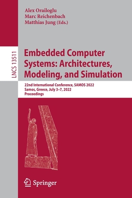 Embedded Computer Systems: Architectures, Modeling, and Simulation: 22nd International Conference, SAMOS 2022, Samos, Greece, July 3-7, 2022, Proceedings - Orailoglu, Alex (Editor), and Reichenbach, Marc (Editor), and Jung, Matthias (Editor)