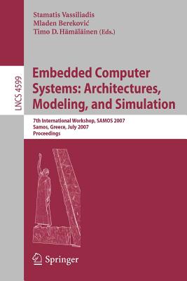 Embedded Computer Systems: Architectures, Modeling, and Simulation: 7th International Workshop, Samos 2007, Samos, Greece, July 16-19, 2007, Proceedings - Vassiliadis, Stamatis (Editor), and Berekovic, Mladen (Editor), and Hmlinen, Timo D (Editor)
