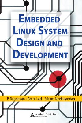 Embedded Linux System Design and Development - Raghavan, P, and Lad, Amol, and Neelakandan, Sriram