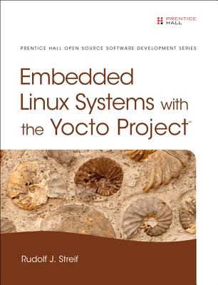 Embedded Linux Systems with the Yocto Project - Streif, Rudolf