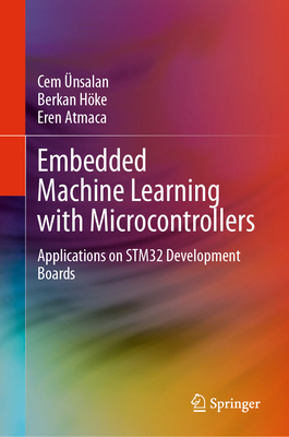 Embedded Machine Learning with Microcontrollers: Applications on STM32 Development Boards - nsalan, Cem, and Hke, Berkan, and Atmaca, Eren