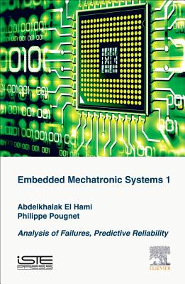 Embedded Mechatronic Systems, Volume 1: Analysis of Failures, Predictive Reliability - El Hami, Abdelkhalak (Editor), and Pougnet, Philippe (Editor)