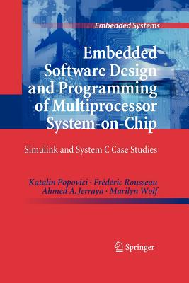 Embedded Software Design and Programming of Multiprocessor System-on-Chip: Simulink and System C Case Studies - Popovici, Katalin, and Rousseau, Frdric, and Jerraya, Ahmed A.