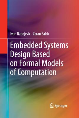 Embedded Systems Design Based on Formal Models of Computation - Radojevic, Ivan, and Salcic, Zoran