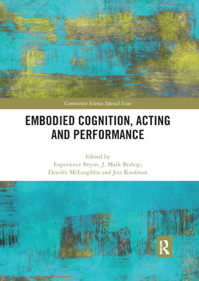 Embodied Cognition, Acting and Performance - Bryon, Experience (Editor), and Bishop, J. Mark (Editor), and McLaughlin, Deirdre (Editor)